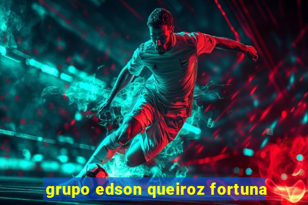 grupo edson queiroz fortuna